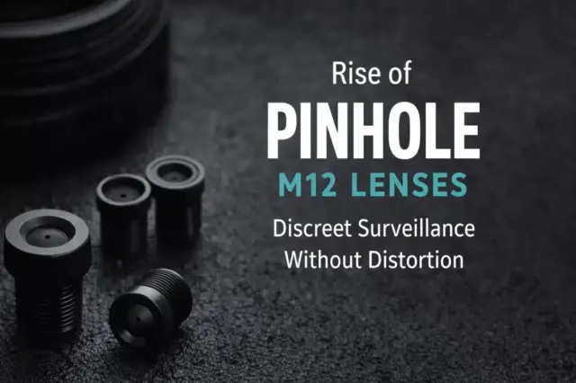 Rise of Pinhole M12 Lenses: Discreet Surveillance Without Distortion